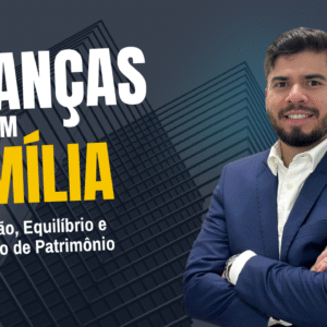 Finanças em Família. Organização, Equilíbrio e Construção de Patrimônio.